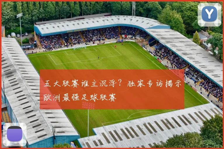 五大联赛谁主沉浮?独家专访揭示欧洲最强足球联赛