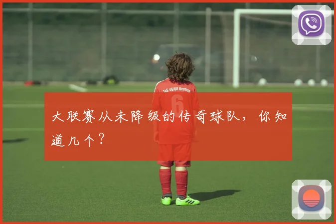大联赛从未降级的传奇球队,你知道几个?